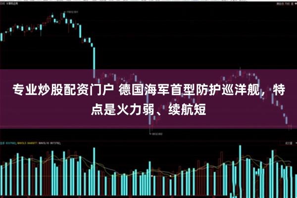 专业炒股配资门户 德国海军首型防护巡洋舰，特点是火力弱、续航短